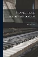 Franz Liszt, Artist and Man; 1