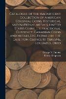 Catalogue of the Magnificent Collection of American Colonial Coins, Historical and National Medals, United States Coins, U.S. Fractional Currency, Canadian Coins and Metals, Etc. Formed by the Late Hon. George M. Parsons, Columbus, Ohio