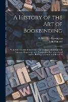 A History of the Art of Bookbinding: With Some Account of the Books of the Ancients: Illustrated With Numerous Engravings, and Photographic Reproductions of Ancient Bindings in Colour and Monotints