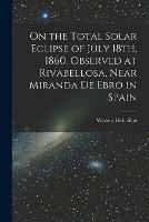 On the Total Solar Eclipse of July 18th, 1860, Observed at Rivabellosa, Near Miranda De Ebro in Spain