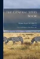 The General Stud Book: Containing Pedigrees of Race Horses,   v.1