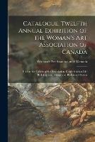 Catalogue, Twelfth Annual Exhibition of the Woman's Art Association of Canada [microform]: Held at the Gallery of the Association, Confederation Life Building, Cor., Yonge and Richmond Streets