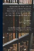 Memoirs of the Life of Martha Laurens Ramsay, Who Died in Charleston, S.C. on the 10th of June, 1811, in the 52d Year of Her Age: With an Appendix, Containing Extracts From Her Diary, Letters, and Other Private Papers; and Also From Letters Written...