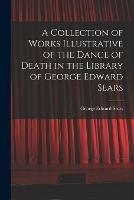 A Collection of Works Illustrative of the Dance of Death in the Library of George Edward Sears