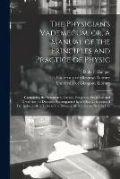 The Physician's Vademecum, or, A Manual of the Principles and Practice of Physic [electronic Resource]: Containing the Symptoms, Causes, Diagnosis, Prognosis and Treatment of Diseases; Accompanied by a Select Collection of Formulae, With a Table Of...