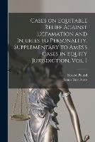 Cases on Equitable Relief Against Defamation and Injuries to Personality. Supplementary to Ames's Cases in Equity Jurisdiction, Vol. I