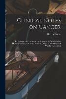 Clinical Notes on Cancer: Its Etiology and Treatment; With Special Reference to the Heredity-fallacy, and to the Neurotic Origin of Most Cases of Alveolar Carcinoma