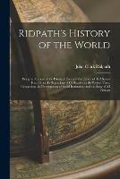 Ridpath's History of the World; Being an Account of the Principal Events in the Career of the Human Race From the Beginnings of Civilization to the Present Time, Comprising the Development of Social Institutions and the Story of All Nations; 1