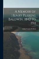 A Memoir of Henry Perrine Baldwin, 1842 to 1911