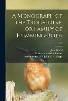 A Monograph of the Trochilidae, or Family of Humming-birds; v. 2