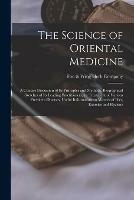 The Science of Oriental Medicine: a Concise Discussion of Its Principles and Methods, Biographical Sketches of Its Leading Practitioners, Its Treatment of Various Prevalent Diseases, Useful Information on Matters of Diet, Exercise and Hygiene