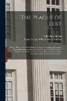 The Plague of Lust: Being a History of Venereal Disease in Classical Antiquity, and Including Detailed Investigations Into the Cult of Venus, and Phallic Worship, Brothels, the Nousos Theleia (feminine Disease) of the Scythians, Paederastia, and Other...; 1