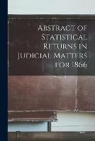 Abstract of Statistical Returns in Judicial Matters for 1866 [microform]