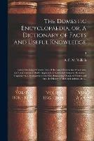 The Domestic Encyclopaedia, or, A Dictionary of Facts and Useful Knowledge: Comprehending a Concise View of the Latest Discoveries, Inventions, and Improvements Chiefly Applicable to Rural and Domestic Economy: Together With Descriptions of the Most...; 3