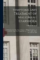 Symptoms and Treatment of Malignant Diarrhoea: Better Known by the Name of Asiatic or Malignant Cholera: as Treated in the Royal Free Hospital During the Years 1832, 1833, 1834, 1848, & 1854