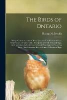 The Birds of Ontario [microform]: Being a Concise Account of Every Species of Bird Known to Have Been Found in Ontario, With a Description of Their Nests and Eggs, and Instructions for Collecting Birds and Preparing and Preserving Skins; Also, ...