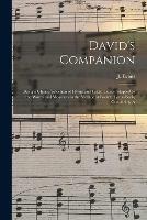 David's Companion: Being a Choice Selection of Hymn and Psalm Tunes Adapted to the Words and Measures in the Methodist Pocket Hymn-book, Containing A