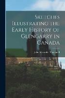 Sketches Illustrating the Early History of Glengarry in Canada