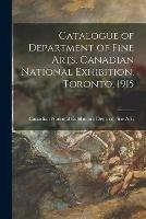 Catalogue of Department of Fine Arts, Canadian National Exhibition, Toronto, 1915 [microform]