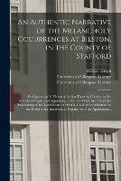 An Authentic Narrative of the Melancholy Occurrences at Bilston, in the County of Stafford [electronic Resource]: During the Awful Visitation in That Town by Cholera, in the Months of August and September, 1832; to Which Are Added the Proceedings Of...