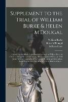 Supplement to the Trial of William Burke & Helen M'Dougal [electronic Resource]: Containing the Whole Legal Proceedings Against William Hare, in Order to Bring Him to Trial for the Murder of James Wilson, or Daft Jamie. With an Appendix of Curious And...