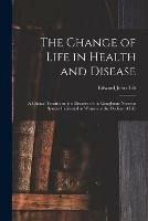 The Change of Life in Health and Disease: a Clinical Treatise on the Diseases of the Ganglionic Nervous System Incidental to Women at the Decline of Life