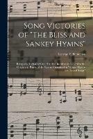 Song Victories of The Bliss and Sankey Hymns: Being a Collection of One Hundred Incidents in Regard to the Origin and Power of the Hymns Contained in Gospel Hymns and Sacred Songs