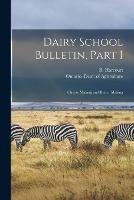 Dairy School Bulletin, Part I [microform]: Cheese Making and Butter Making