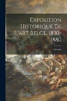 Exposition Historique De L'art Belge, 1830-1880: Catalogue