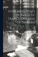 Some Memorials of Rene´e of France, Duchess of Ferrara