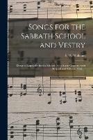 Songs for the Sabbath School and Vestry: Designed Especially for the Sabbath School and Concert; With Original and Selected Music /