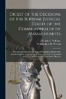 Digest of the Decisions of the Supreme Judicial Court of the Commonwealth of Massachusetts: as Contained in the Series of Reports Beginning With the One Hundred and Forty Second and Ending With the One Hundred and Fifty First Volume of Massachusetts...