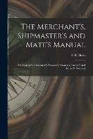 The Merchant's, Shipmaster's and Mate's Manual: and Seaman's, Fishermen's, Coaster's, Common Carrier's and Insurer's Assistant