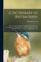 A Dictionary of British Birds: Reprinted From Montagu's Ornithological Dictionary, and Incorporating the Additional Species Described by Selby; Yarrell, in All Three Editions, and in Natural-history Journals