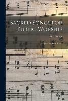 Sacred Songs for Public Worship: a Hymn and Tune Book /