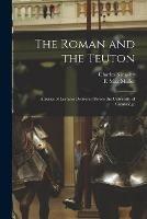 The Roman and the Teuton: a Series of Lectures Delivered Before the University of Cambridge
