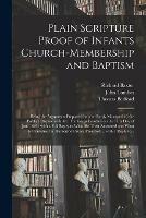 Plain Scripture Proof of Infants Church-membership and Baptism: Being the Arguments Prepared for (and Partly Managed in) the Publick Dispute With Mr. Tombes at Bewdley on the First Day of Jan. 1649: With a Full Reply to What He Then Answered and What...