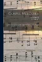 Gospel Melodies: a Collection of Choice Gospel Songs and Hymns for the Sunday School, Young People's Society, Prayer Meeting and Evangelistic Services