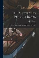 The Surgeon's Pocket Book: an Essay on the Best Treatment of Wounded in War ...