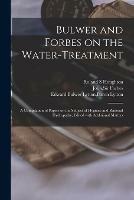 Bulwer and Forbes on the Water-treatment: a Compilation of Papers on the Subject of Hygiene and Rational Hydropathy; Edited With Additional Matters