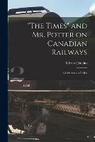 The Times and Mr. Potter on Canadian Railways [microform]: a Criticism on Critics