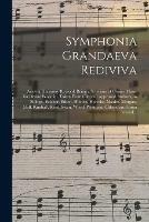 Symphonia Grandaeva Rediviva: Ancient Harmony Revived, Being a Selection of Choice Music for Divine Worship, Taken From Old and Approved Authors, as Billings, Belcher, Edson, Holden, Holyoke, Maxim, Morgan, Goff, Kimball, Reed, Swan, Wood, West, And...