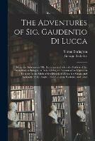 The Adventures of Sig. Gaudentio di Lucca: Being the Substance of His Examination Before the Fathers of the Inquisition at Bologna, in Italy: Giving an Account of an Unknown Country in the Midst of the Deserts of Africa, the Origin and Antiquity Of...