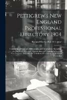 Pettigrew's New England Professional Directory 1904: Containing a Directory of Physicians, and Information Regarding the Hospitals, Societies, Dispensaries, and Training Schools of New England, and Other Information of Interest to the Medical Profession