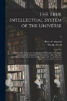 The True Intellectual System of the Universe: the First Part, Wherein All the Reason and Philosophy of Atheism is Confuted and Its Impossibility Demonstrated: With a Discourse Concerning the True Notion of the Lord's Supper, and Two Sermons on I John...; 2