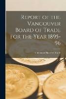 Report of the Vancouver Board of Trade for the Year 1895-96 [microform]