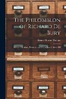 The Philobiblon of Richard De Bury: Bishop of Durham, Treasurer and Chancellor of Edward III