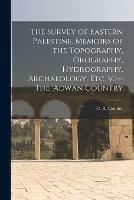 The Survey of Eastern Palestine. Memoirs of the Topography, Orography, Hydrography, Archaeology, Etc. V.1--The 'Adwan Country