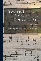 Heaven's Echo or Songs of the Golden Land: for Revival Meetings, Endeavor Societies, Epworth Leagues, Young People's Unions, Prayer Meetings, and the Sunday School