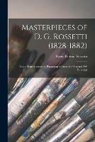 Masterpieces of D. G. Rossetti (1828-1882): Sixty Reproductions of Photographs From the Original Oil-paintings